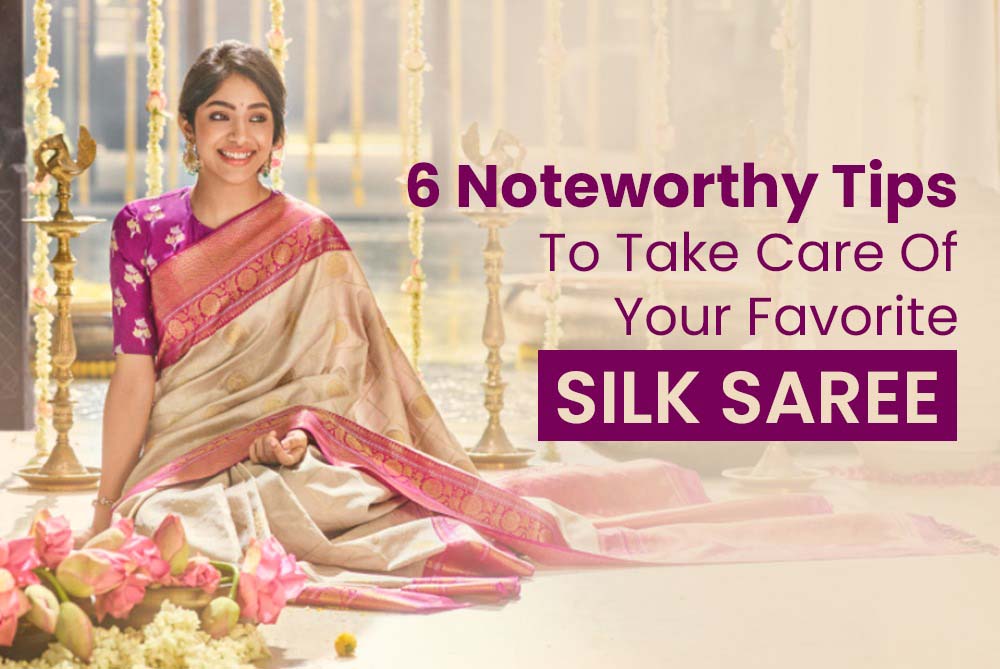 6 noteworthy tips to take care of your favorite silk saree.
