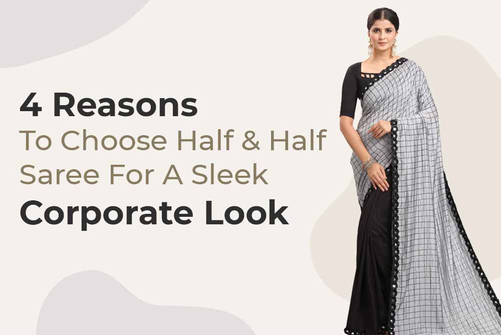4 reasons to choose half n half saree for a sleek corporate look. 