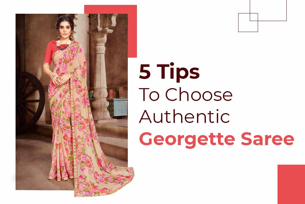 5 tips to choose authentic georgette saree